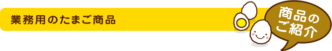 業務用のたまご商品 商品のご紹介