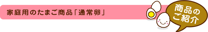 家庭用のたまご商品「通常卵」 商品のご紹介