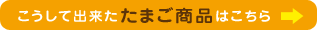 こうして出来たたまご商品はこちら