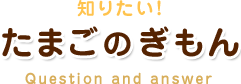 たまごのぎもん Question and answer